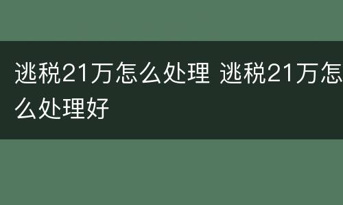 逃税21万怎么处理 逃税21万怎么处理好