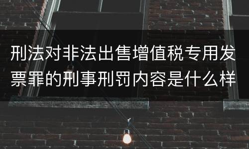 刑法对非法出售增值税专用发票罪的刑事刑罚内容是什么样的