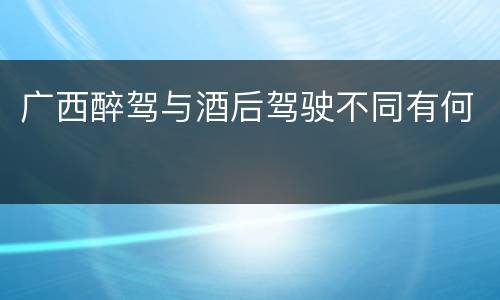 广西醉驾与酒后驾驶不同有何