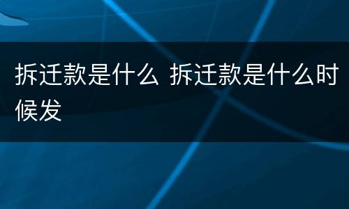 拆迁款是什么 拆迁款是什么时候发