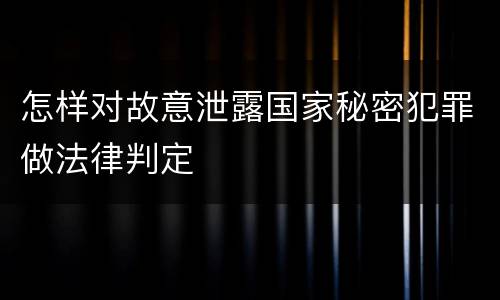 怎样对故意泄露国家秘密犯罪做法律判定