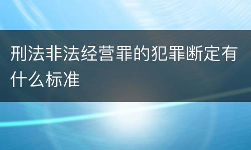 刑法非法经营罪的犯罪断定有什么标准