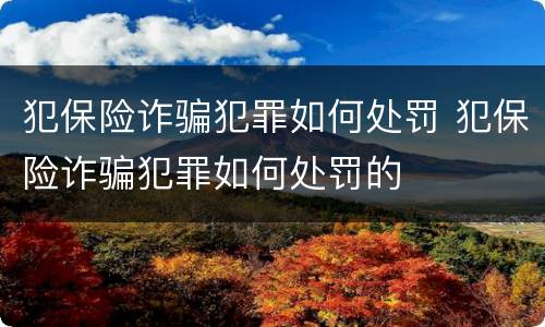 犯保险诈骗犯罪如何处罚 犯保险诈骗犯罪如何处罚的