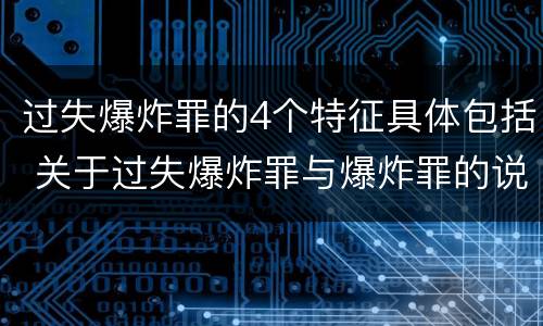 过失爆炸罪的4个特征具体包括 关于过失爆炸罪与爆炸罪的说法错误的是