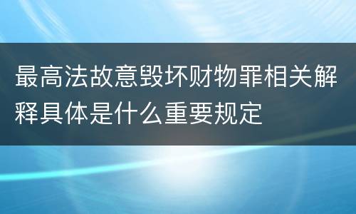 最高法故意毁坏财物罪相关解释具体是什么重要规定
