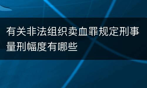 有关非法组织卖血罪规定刑事量刑幅度有哪些