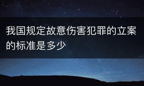 我国规定故意伤害犯罪的立案的标准是多少