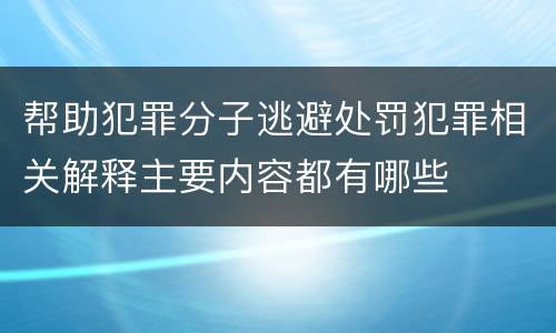 帮助犯罪分子逃避处罚犯罪相关解释主要内容都有哪些