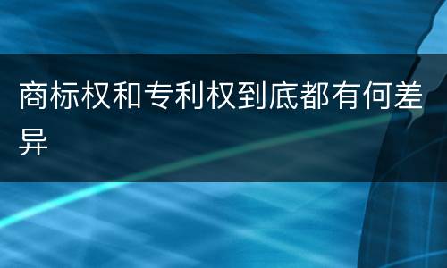 商标权和专利权到底都有何差异
