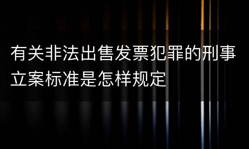 有关非法出售发票犯罪的刑事立案标准是怎样规定