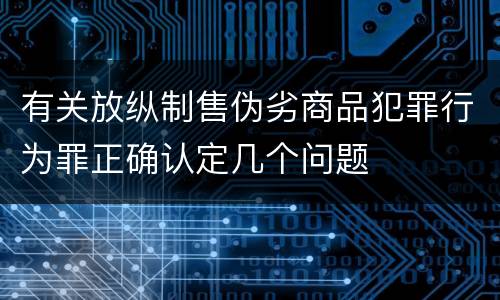 有关放纵制售伪劣商品犯罪行为罪正确认定几个问题