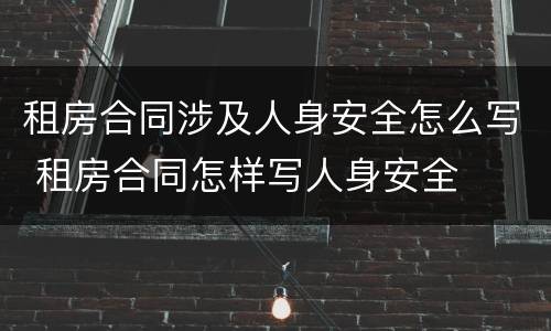 租房合同涉及人身安全怎么写 租房合同怎样写人身安全