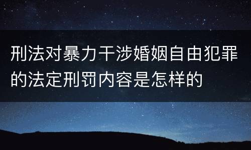 刑法对暴力干涉婚姻自由犯罪的法定刑罚内容是怎样的