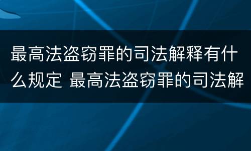 最高法盗窃罪的司法解释有什么规定 最高法盗窃罪的司法解释有什么规定吗