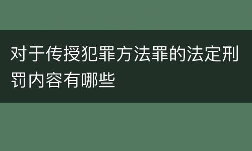 对于传授犯罪方法罪的法定刑罚内容有哪些