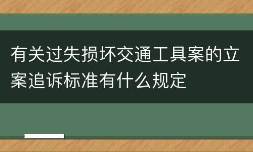 有关过失损坏交通工具案的立案追诉标准有什么规定
