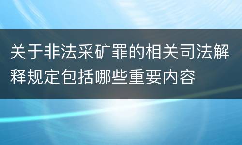 关于非法采矿罪的相关司法解释规定包括哪些重要内容