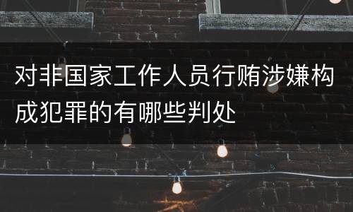 对非国家工作人员行贿涉嫌构成犯罪的有哪些判处