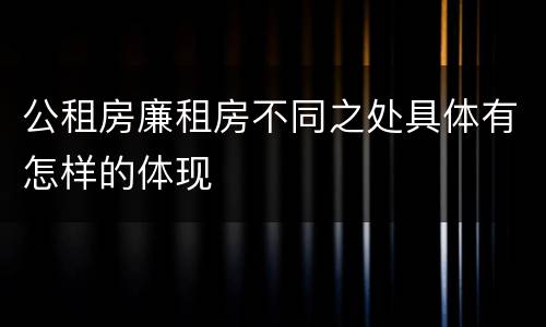 公租房廉租房不同之处具体有怎样的体现