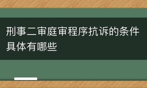 刑事二审庭审程序抗诉的条件具体有哪些
