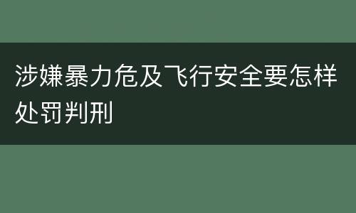 涉嫌暴力危及飞行安全要怎样处罚判刑