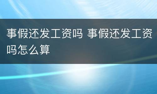 事假还发工资吗 事假还发工资吗怎么算