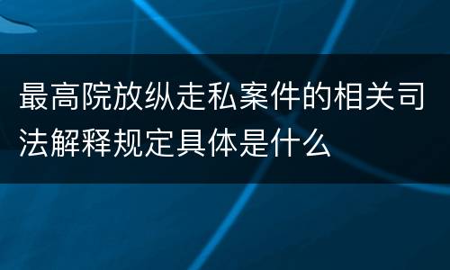 最高院放纵走私案件的相关司法解释规定具体是什么
