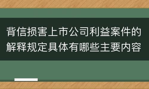 背信损害上市公司利益案件的解释规定具体有哪些主要内容