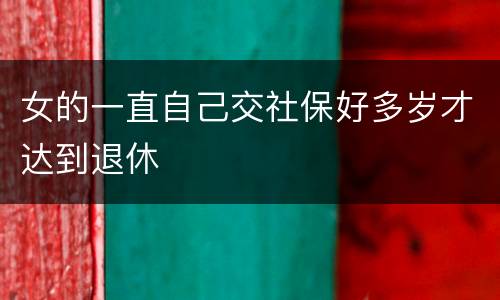女的一直自己交社保好多岁才达到退休
