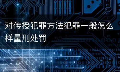 对传授犯罪方法犯罪一般怎么样量刑处罚