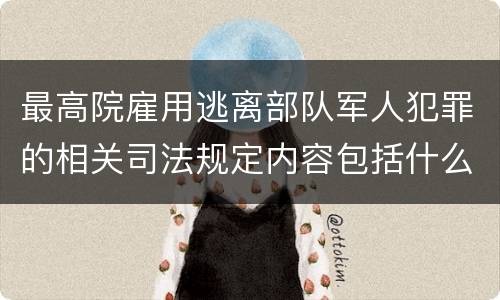 最高院雇用逃离部队军人犯罪的相关司法规定内容包括什么