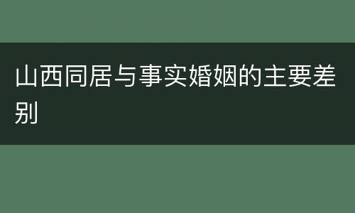 山西同居与事实婚姻的主要差别
