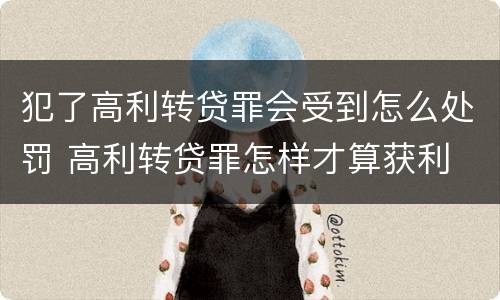 犯了高利转贷罪会受到怎么处罚 高利转贷罪怎样才算获利