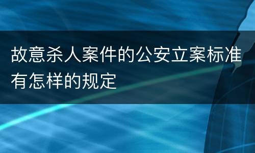 故意杀人案件的公安立案标准有怎样的规定