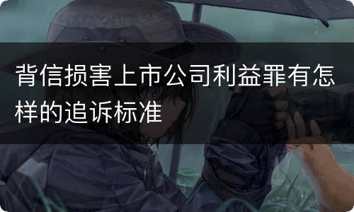 背信损害上市公司利益罪有怎样的追诉标准