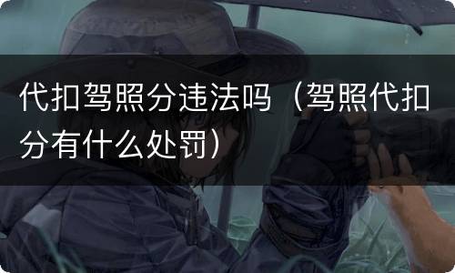 代扣驾照分违法吗（驾照代扣分有什么处罚）
