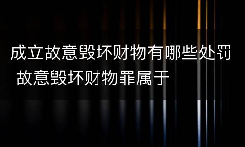 成立故意毁坏财物有哪些处罚 故意毁坏财物罪属于