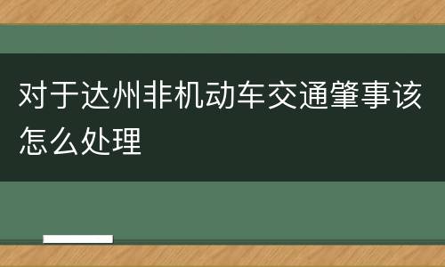 对于达州非机动车交通肇事该怎么处理