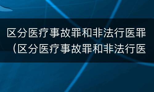 区分医疗事故罪和非法行医罪（区分医疗事故罪和非法行医罪的依据）