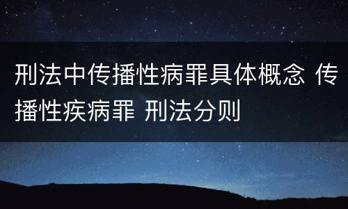 刑法中传播性病罪具体概念 传播性疾病罪 刑法分则