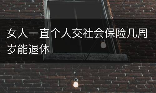 女人一直个人交社会保险几周岁能退休