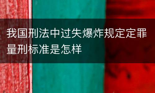 我国刑法中过失爆炸规定定罪量刑标准是怎样