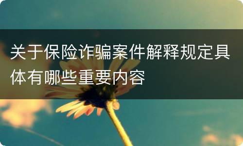 关于保险诈骗案件解释规定具体有哪些重要内容