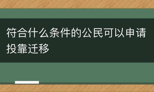符合什么条件的公民可以申请投靠迁移