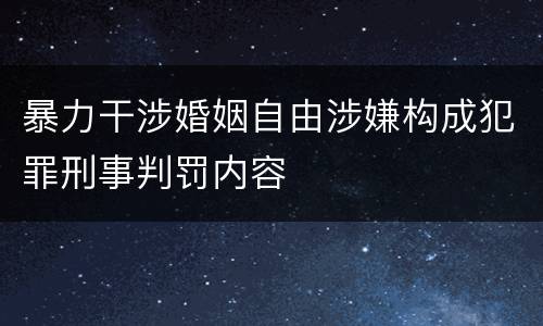 暴力干涉婚姻自由涉嫌构成犯罪刑事判罚内容
