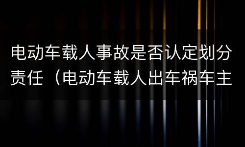 电动车载人事故是否认定划分责任（电动车载人出车祸车主有多大责任）