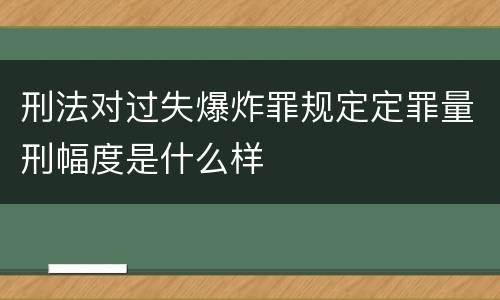 刑法对过失爆炸罪规定定罪量刑幅度是什么样