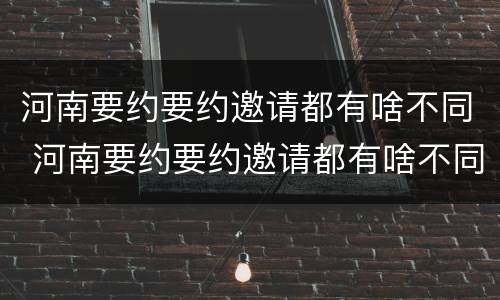 河南要约要约邀请都有啥不同 河南要约要约邀请都有啥不同吗