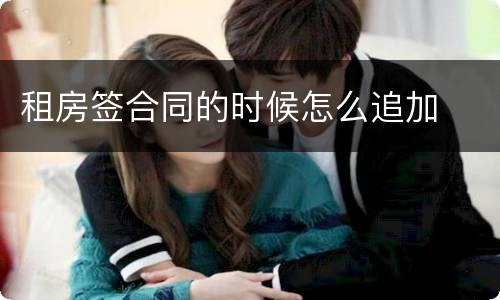 租房签合同的时候怎么追加