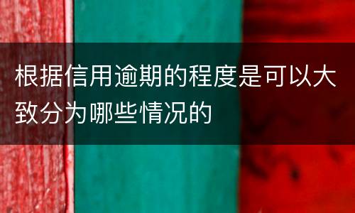 根据信用逾期的程度是可以大致分为哪些情况的